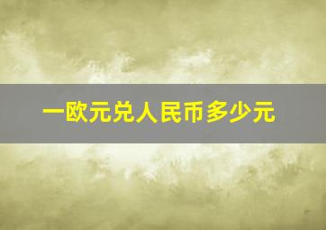 一欧元兑人民币多少元