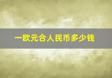 一欧元合人民币多少钱