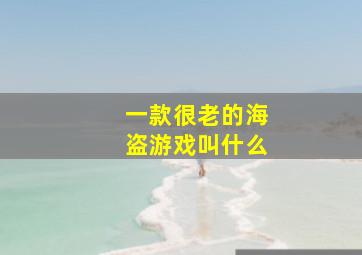 一款很老的海盗游戏叫什么