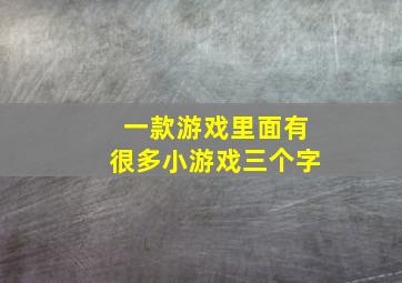 一款游戏里面有很多小游戏三个字