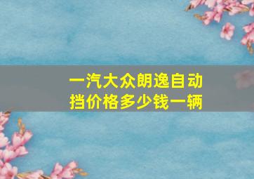 一汽大众朗逸自动挡价格多少钱一辆