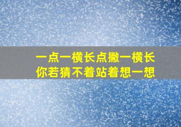 一点一横长点撇一横长你若猜不着站着想一想