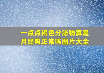 一点点褐色分泌物算是月经吗正常吗图片大全