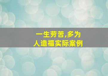 一生劳苦,多为人造福实际案例