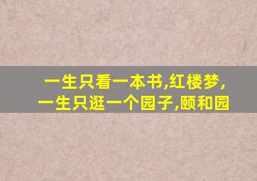 一生只看一本书,红楼梦,一生只逛一个园子,颐和园