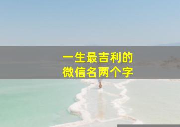 一生最吉利的微信名两个字