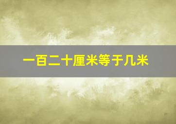 一百二十厘米等于几米