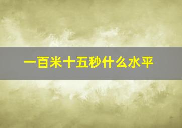 一百米十五秒什么水平