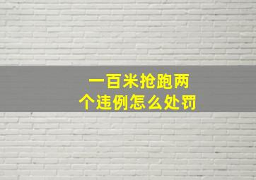 一百米抢跑两个违例怎么处罚