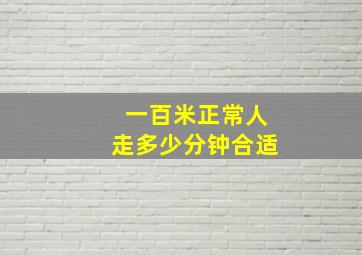 一百米正常人走多少分钟合适