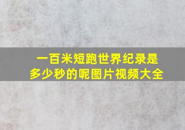 一百米短跑世界纪录是多少秒的呢图片视频大全