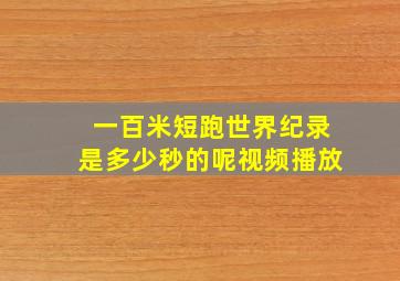 一百米短跑世界纪录是多少秒的呢视频播放