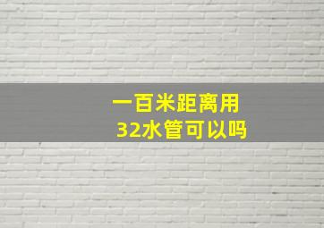 一百米距离用32水管可以吗