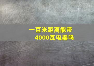 一百米距离能带4000瓦电器吗