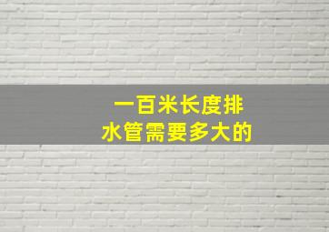 一百米长度排水管需要多大的