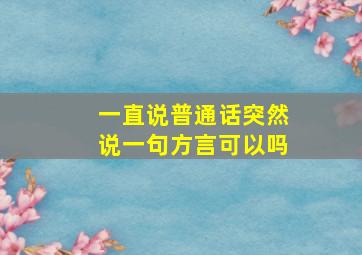 一直说普通话突然说一句方言可以吗