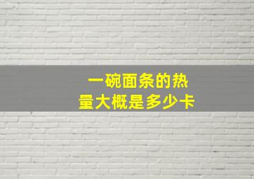 一碗面条的热量大概是多少卡