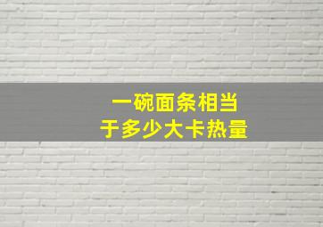 一碗面条相当于多少大卡热量