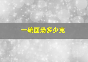 一碗面汤多少克