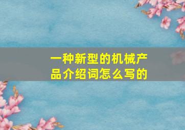 一种新型的机械产品介绍词怎么写的