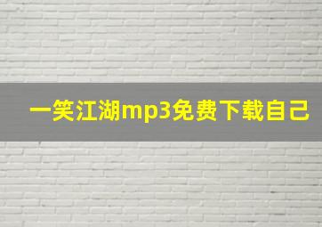 一笑江湖mp3免费下载自己