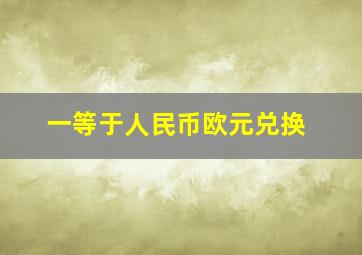 一等于人民币欧元兑换