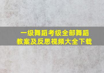 一级舞蹈考级全部舞蹈教案及反思视频大全下载