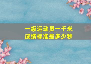 一级运动员一千米成绩标准是多少秒