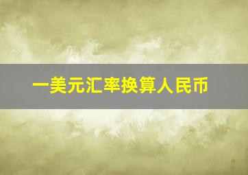 一美元汇率换算人民币