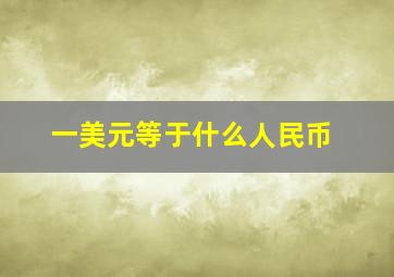 一美元等于什么人民币