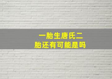 一胎生唐氏二胎还有可能是吗