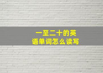 一至二十的英语单词怎么读写