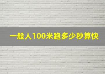 一般人100米跑多少秒算快