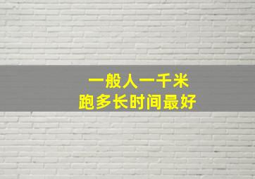 一般人一千米跑多长时间最好