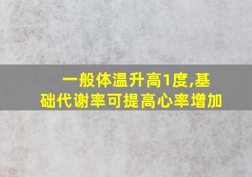 一般体温升高1度,基础代谢率可提高心率增加