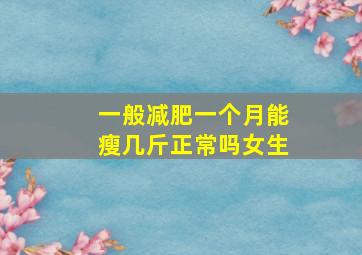 一般减肥一个月能瘦几斤正常吗女生