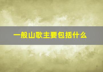 一般山歌主要包括什么