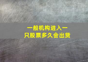 一般机构进入一只股票多久会出货