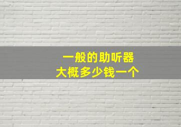 一般的助听器大概多少钱一个