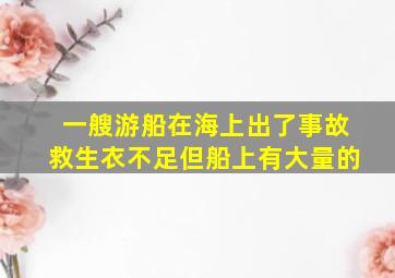 一艘游船在海上出了事故救生衣不足但船上有大量的