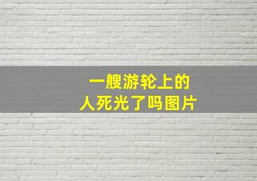 一艘游轮上的人死光了吗图片