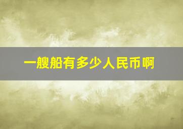 一艘船有多少人民币啊