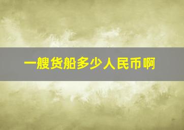 一艘货船多少人民币啊