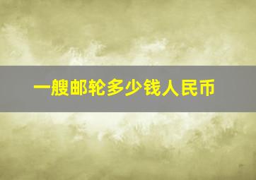 一艘邮轮多少钱人民币