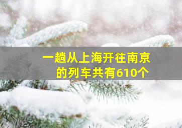 一趟从上海开往南京的列车共有610个