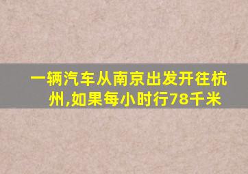 一辆汽车从南京出发开往杭州,如果每小时行78千米