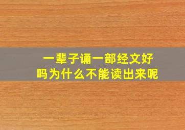 一辈子诵一部经文好吗为什么不能读出来呢