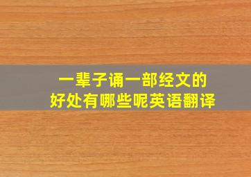 一辈子诵一部经文的好处有哪些呢英语翻译