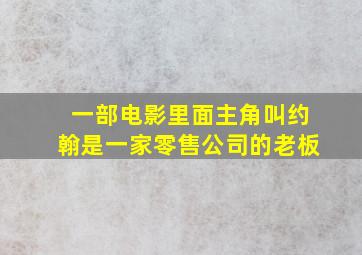 一部电影里面主角叫约翰是一家零售公司的老板