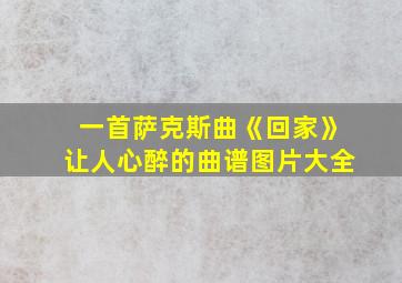 一首萨克斯曲《回家》让人心醉的曲谱图片大全